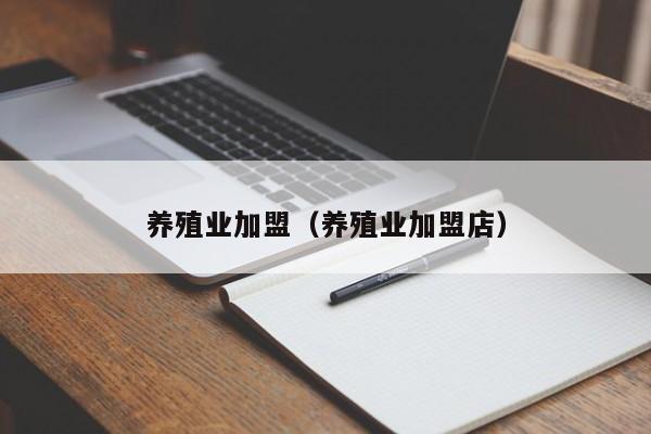 养殖业加盟（养殖业加盟店）