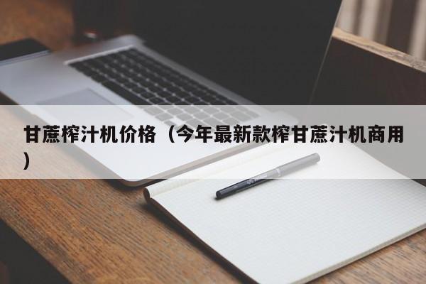 甘蔗榨汁机价格（今年最新款榨甘蔗汁机商用）