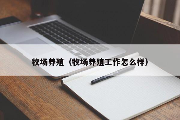 牧场养殖（牧场养殖工作怎么样）