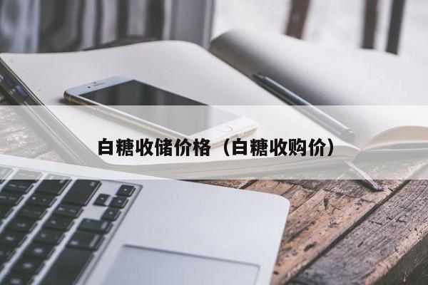 白糖收储价格（白糖收购价）