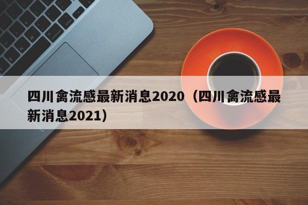 四川禽流感最新消息2020（四川禽流感最新消息2021）