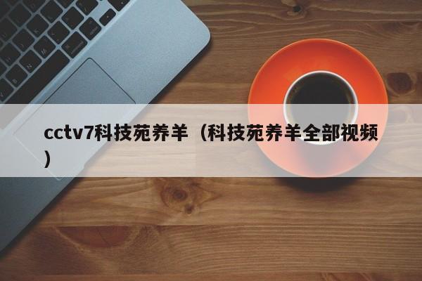 cctv7科技苑养羊（科技苑养羊全部视频）