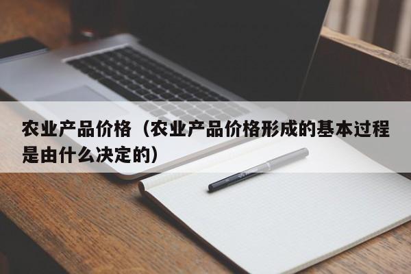 农业产品价格（农业产品价格形成的基本过程是由什么决定的）