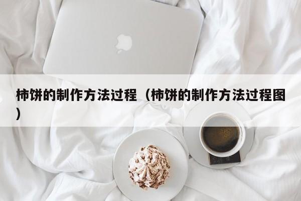 柿饼的制作方法过程（柿饼的制作方法过程图）