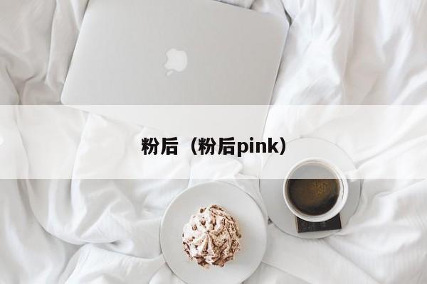 粉后（粉后pink）