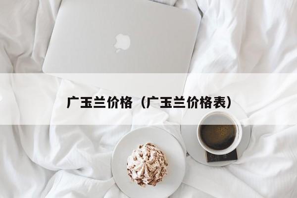 广玉兰价格（广玉兰价格表）