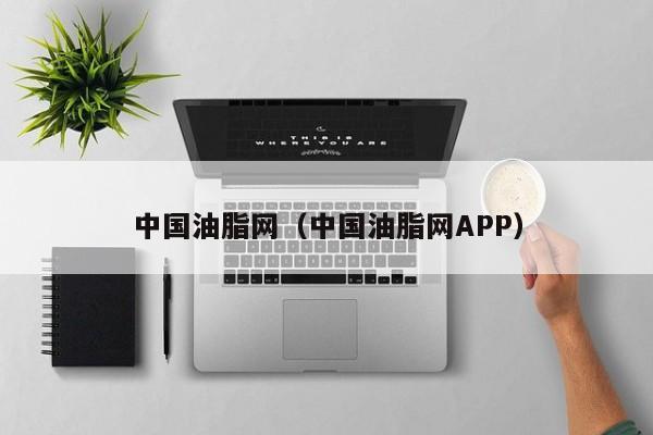 中国油脂网（中国油脂网APP）