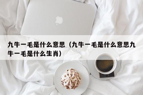 九牛一毛是什么意思（九牛一毛是什么意思九牛一毛是什么生肖）