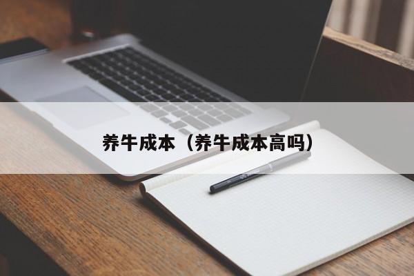 养牛成本（养牛成本高吗）