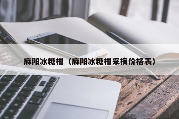 麻阳冰糖柑（麻阳冰糖柑采摘价格表）