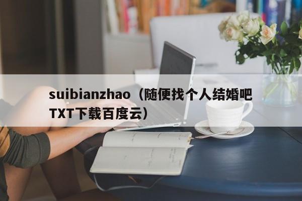 suibianzhao（随便找个人结婚吧TXT下载百度云）