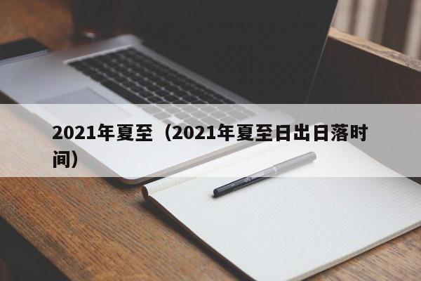 2021年夏至（2021年夏至日出日落时间）