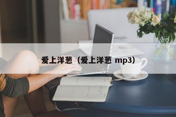 爱上洋葱（爱上洋葱 mp3）