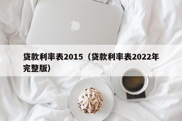 贷款利率表2015（贷款利率表2022年完整版）