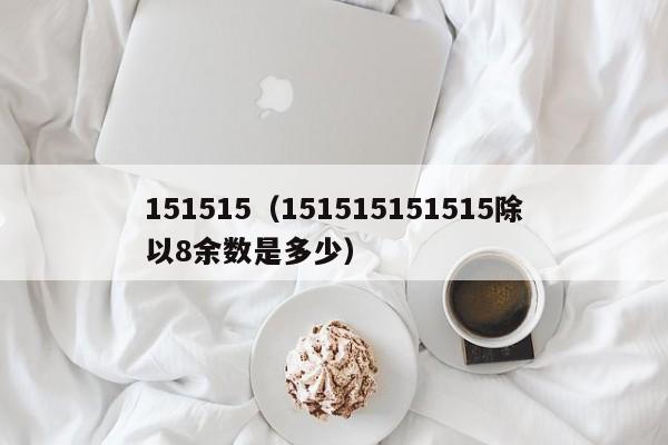 151515（151515151515除以8余数是多少）