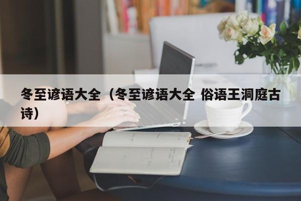 冬至谚语大全（冬至谚语大全 俗语王洞庭古诗）