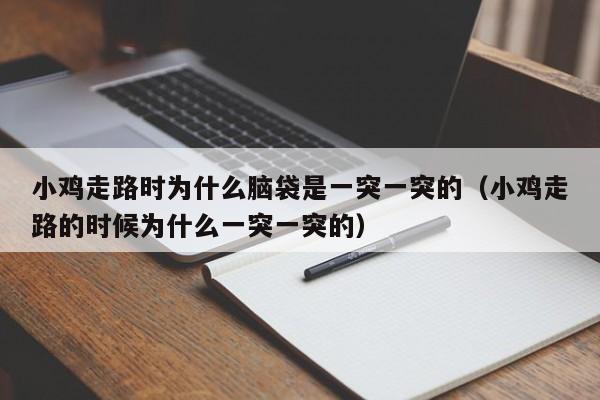 小鸡走路时为什么脑袋是一突一突的（小鸡走路的时候为什么一突一突的）