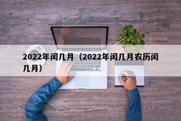 2022年闰几月（2022年闰几月农历闰几月）