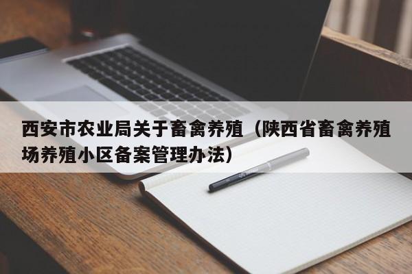 西安市农业局关于畜禽养殖（陕西省畜禽养殖场养殖小区备案管理办法）