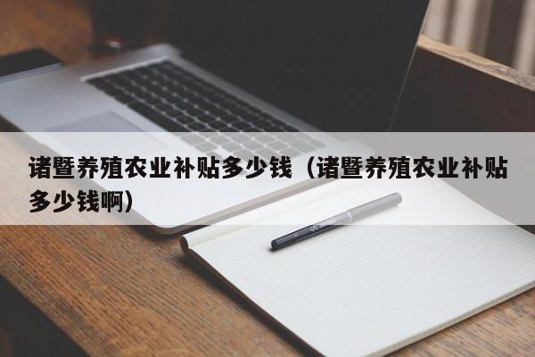 诸暨养殖农业补贴多少钱（诸暨养殖农业补贴多少钱啊）